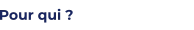 Pour qui ?