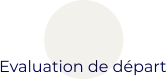 Evaluation de départ